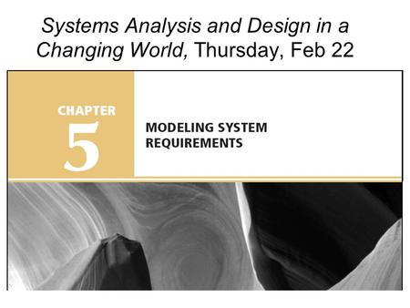 Systems Analysis and Design in a Changing World, Thursday, Feb 22