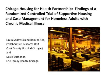 Chicago Housing for Health Partnership: Findings of a Randomized Controlled Trial of Supportive Housing and Case Management for Homeless Adults with Chronic.