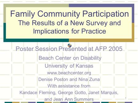 1 Family Community Participation The Results of a New Survey and Implications for Practice Poster Session Presented at AFP 2005 Beach Center on Disability.