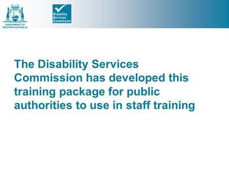 The Disability Services Commission has developed this training package for public authorities to use in staff training.