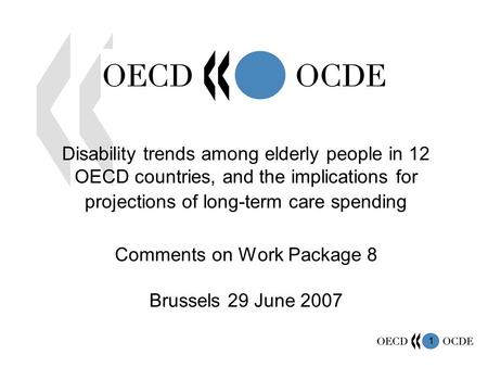 1 Disability trends among elderly people in 12 OECD countries, and the implications for projections of long-term care spending Comments on Work Package.