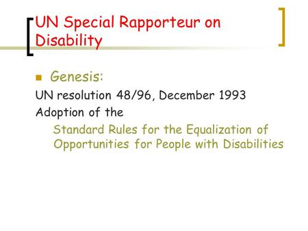 UN Special Rapporteur on Disability Genesis: UN resolution 48/96, December 1993 Adoption of the Standard Rules for the Equalization of Opportunities for.
