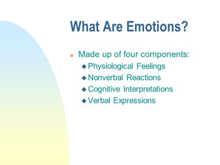 What Are Emotions? Made up of four components: Physiological Feelings