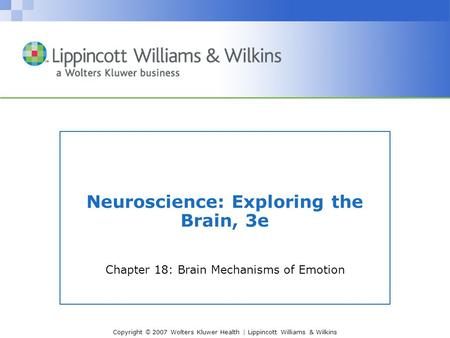 Copyright © 2007 Wolters Kluwer Health | Lippincott Williams & Wilkins Neuroscience: Exploring the Brain, 3e Chapter 18: Brain Mechanisms of Emotion.