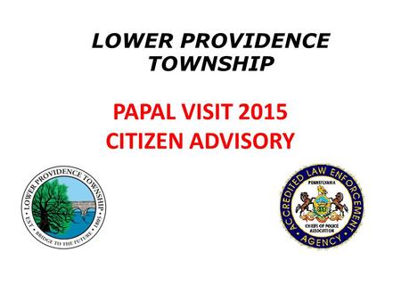 PAPAL VISIT 2015 CITIZEN ADVISORY LOWER PROVIDENCE TOWNSHIP.