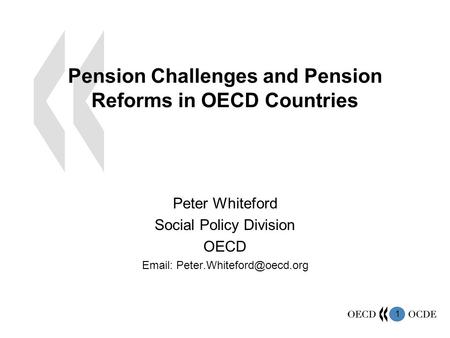 1 Pension Challenges and Pension Reforms in OECD Countries Peter Whiteford Social Policy Division OECD
