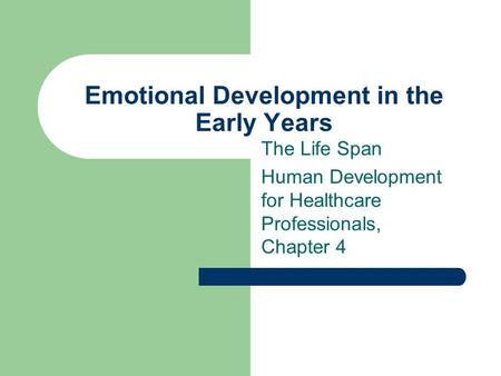 Emotional Development in the Early Years The Life Span Human Development for Healthcare Professionals, Chapter 4.