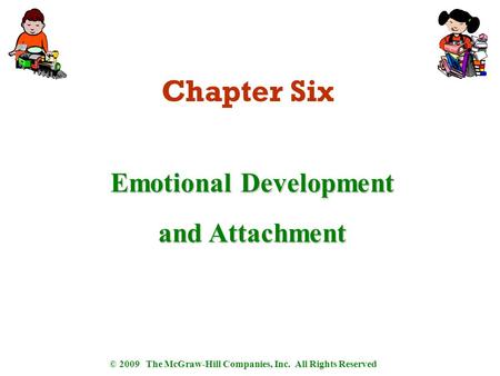 © 2009 The McGraw-Hill Companies, Inc. All Rights Reserved Chapter Six Emotional Development and Attachment.