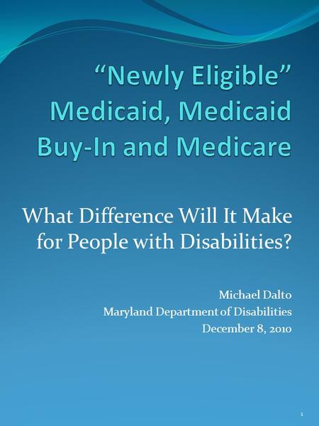 What Difference Will It Make for People with Disabilities? Michael Dalto Maryland Department of Disabilities December 8, 2010 1.
