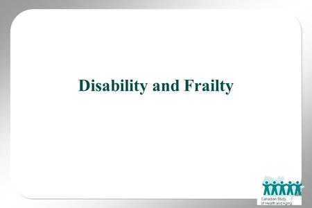 Canadian Study of Health and Aging Disability and Frailty.
