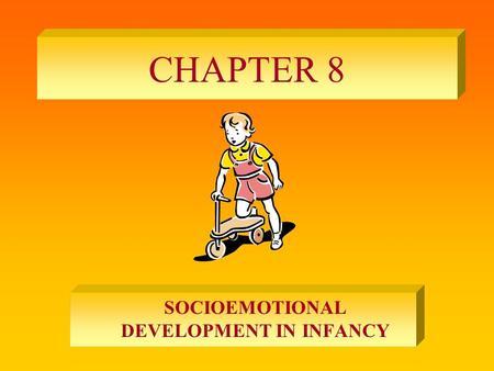 CHAPTER 8 SOCIOEMOTIONAL DEVELOPMENT IN INFANCY. EMOTIONAL AND PEROSONALITY DEVELOPMENT.