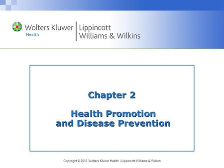 Copyright © 2013 Wolters Kluwer Health | Lippincott Williams & Wilkins Chapter 2 Health Promotion and Disease Prevention.