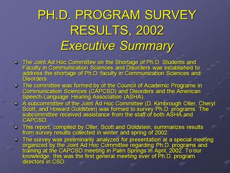 PH.D. PROGRAM SURVEY RESULTS, 2002 Executive Summary The Joint Ad Hoc Committee on the Shortage of Ph.D. Students and Faculty in Communication Sciences.