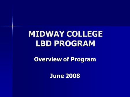MIDWAY COLLEGE LBD PROGRAM Overview of Program June 2008.