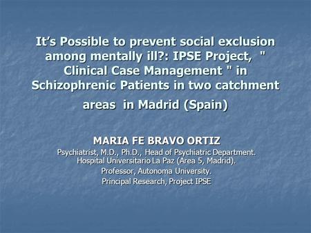 It’s Possible to prevent social exclusion among mentally ill?: IPSE Project,  Clinical Case Management  in Schizophrenic Patients in two catchment areas.
