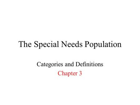 The Special Needs Population Categories and Definitions Chapter 3.
