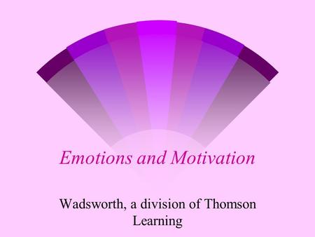 Emotions and Motivation Wadsworth, a division of Thomson Learning.