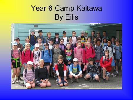 Year 6 Camp Kaitawa By Eilis. A scream rang out shattering the heavy silence that had fallen. Hearts were rushing as we, the year 6’s from Reignier School,
