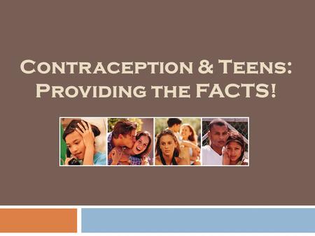 Contraception & Teens: Providing the FACTS!. Contraception: contra – against ception – creation.