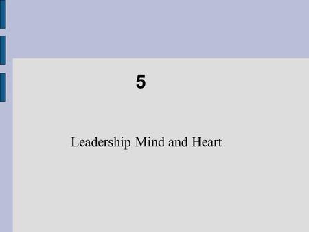 5 Leadership Mind and Heart. Chapter Objectives Recognize how mental models guide your behavior and relationships. Engage in independent thinking by staying.