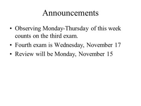 Announcements Observing Monday-Thursday of this week counts on the third exam. Fourth exam is Wednesday, November 17 Review will be Monday, November 15.