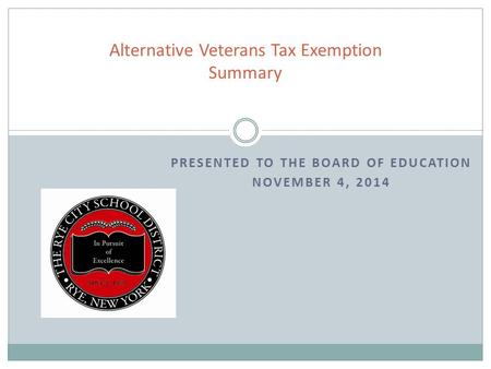 PRESENTED TO THE BOARD OF EDUCATION NOVEMBER 4, 2014 Alternative Veterans Tax Exemption Summary.