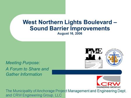 West Northern Lights Boulevard – Sound Barrier Improvements August 16, 2006 Meeting Purpose: A Forum to Share and Gather Information The Municipality of.