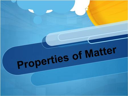 Properties of Matter Matter: Anything that has mass and takes up space.