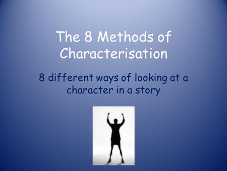 The 8 Methods of Characterisation 8 different ways of looking at a character in a story.