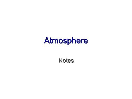 Atmosphere Notes. What is it?   Atmosphere is a mixture of gases that surrounds Earth. – –Contains oxygen you breathe – –Protects from sun’s rays 