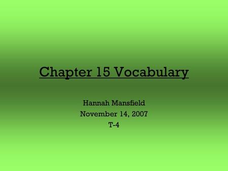 Chapter 15 Vocabulary Hannah Mansfield November 14, 2007 T-4.