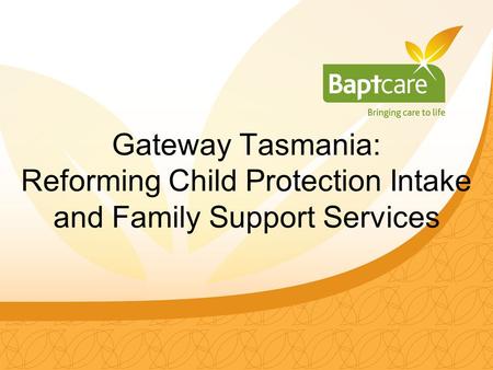 Gateway Tasmania: Reforming Child Protection Intake and Family Support Services.