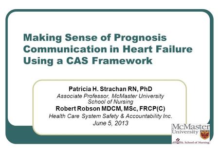 Making Sense of Prognosis Communication in Heart Failure Using a CAS Framework Patricia H. Strachan RN, PhD Associate Professor, McMaster University School.