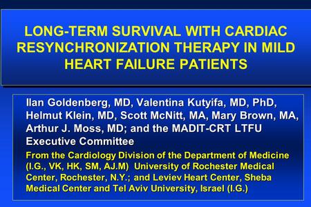 LONG-TERM SURVIVAL WITH CARDIAC RESYNCHRONIZATION THERAPY IN MILD HEART FAILURE PATIENTS Ilan Goldenberg, MD, Valentina Kutyifa, MD, PhD, Helmut Klein,
