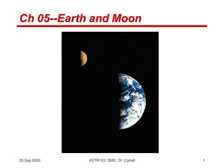 28 Sep 2000ASTR103, GMU, Dr. Correll1 Ch 05--Earth and Moon.