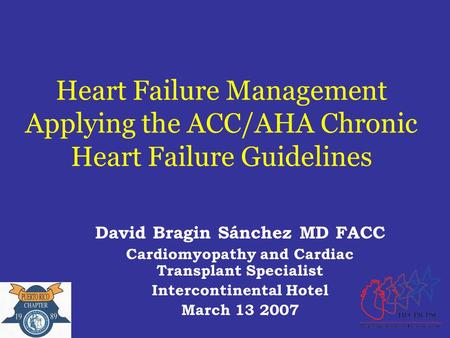 Heart Failure Management Applying the ACC/AHA Chronic Heart Failure Guidelines David Bragin Sánchez MD FACC Cardiomyopathy and Cardiac Transplant Specialist.