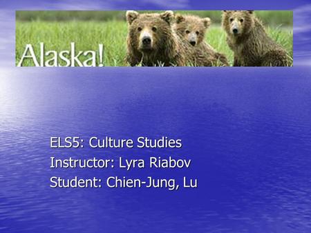 ELS5: Culture Studies Instructor: Lyra Riabov Student: Chien-Jung, Lu.