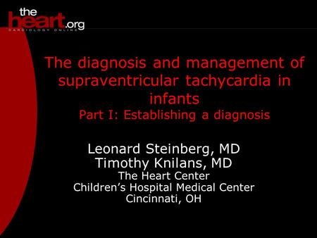 Leonard Steinberg, MD Timothy Knilans, MD The Heart Center Children’s Hospital Medical Center Cincinnati, OH The diagnosis and management of supraventricular.