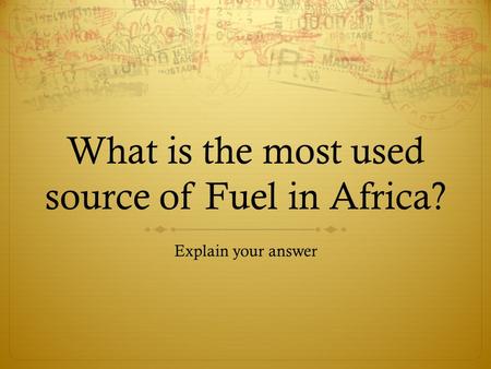What is the most used source of Fuel in Africa? Explain your answer.