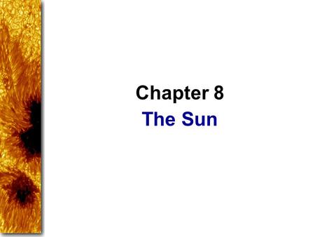 The Sun Chapter 8. The sun is the source of light and warmth in our solar system, so it is a natural object of human curiosity. It is also the one star.