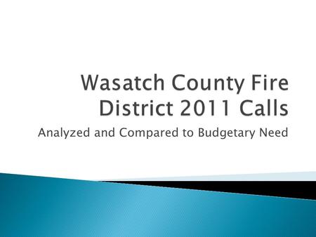 Analyzed and Compared to Budgetary Need. FIRE CALLOUTS280 MEDICAL CALLOUTS91 EXTRICATION NEEDED25 HAZARDOUS MATERIAL4 CITIZEN ASSIST/CANCELLED119 TOTAL.