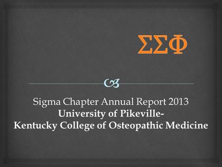 Sigma Chapter Annual Report 2013 University of Pikeville- Kentucky College of Osteopathic Medicine.