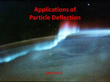 Applications of Particle Deflection Lesson 4. Objectives explain, quantitatively, how uniform magnetic and electric fields affect a moving electric charge,