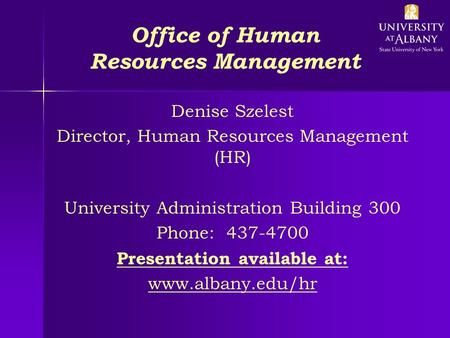 Office of Human Resources Management Denise Szelest Director, Human Resources Management (HR) University Administration Building 300 Phone: 437-4700 Presentation.