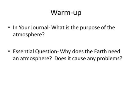 Warm-up In Your Journal- What is the purpose of the atmosphere? Essential Question- Why does the Earth need an atmosphere? Does it cause any problems?