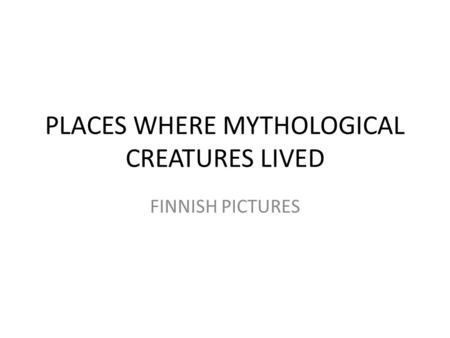 PLACES WHERE MYTHOLOGICAL CREATURES LIVED FINNISH PICTURES.