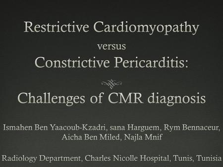 INTRODUCTION  Chronic constrictrive pericarditis (CCP) and Restrictive cardiomyopathy (RCM) share several clinical, ultrasonographic and hemodynamic.