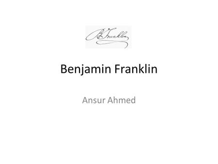 Benjamin Franklin Ansur Ahmed.