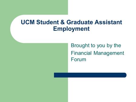 UCM Student & Graduate Assistant Employment Brought to you by the Financial Management Forum.