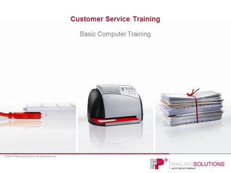 © 2009 FP Mailing Solutions. All rights reserved. Customer Service Training Basic Computer Training.